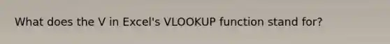 What does the V in​ Excel's VLOOKUP function stand​ for?