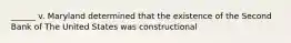 ______ v. Maryland determined that the existence of the Second Bank of The United States was constructional