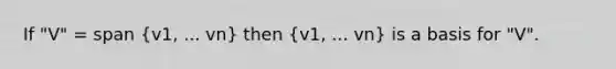 If "V" = span (v1, ... vn) then (v1, ... vn) is a basis for "V".