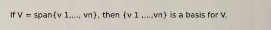 If V = span(v 1,..., vn), then (v 1 ,...,vn) is a basis for V.