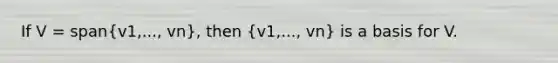 If V = span(v1,..., vn), then (v1,..., vn) is a basis for V.