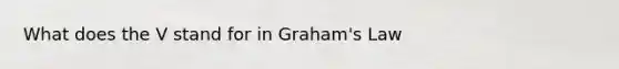 What does the V stand for in Graham's Law