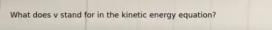 What does v stand for in the kinetic energy equation?