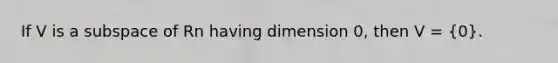 If V is a subspace of Rn having dimension 0, then V = (0).