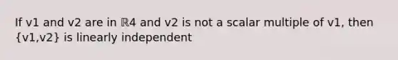 If v1 and v2 are in ℝ4 and v2 is not a scalar multiple of v1​, then (v1​,v2​) is linearly independent