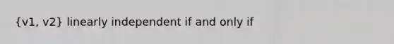 (v1, v2) linearly independent if and only if