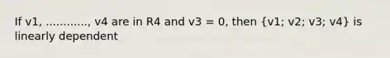 If v1, ............, v4 are in R4 and v3 = 0, then (v1; v2; v3; v4) is linearly dependent