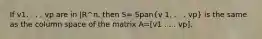 If v1, . . . vp are in |R^n​, then S= Span(v 1, . . . vp) is the same as the column space of the matrix A=[v1 . . . vp].