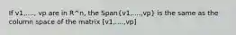 If v1,...., vp are in R^n, the Span(v1,....,vp) is the same as the column space of the matrix [v1,....,vp]