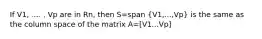 If V1, .... , Vp are in Rn, then S=span (V1,...,Vp) is the same as the column space of the matrix A=[V1...Vp]