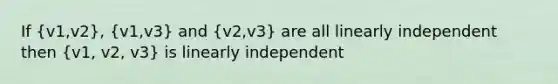 If (v1,v2), (v1,v3) and (v2,v3) are all linearly independent then (v1, v2, v3) is linearly independent