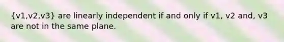 (v1,v2,v3) are linearly independent if and only if v1, v2 and, v3 are not in the same plane.