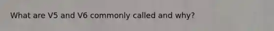 What are V5 and V6 commonly called and why?