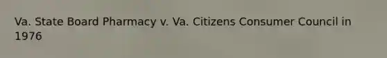 Va. State Board Pharmacy v. Va. Citizens Consumer Council in 1976