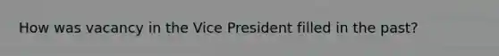 How was vacancy in the Vice President filled in the past?