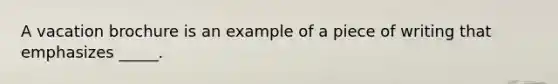 A vacation brochure is an example of a piece of writing that emphasizes _____.