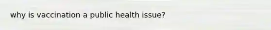 why is vaccination a public health issue?