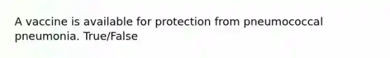 A vaccine is available for protection from pneumococcal pneumonia. True/False