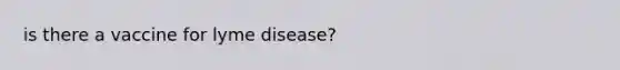 is there a vaccine for lyme disease?