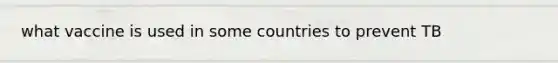 what vaccine is used in some countries to prevent TB