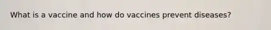 What is a vaccine and how do vaccines prevent diseases?