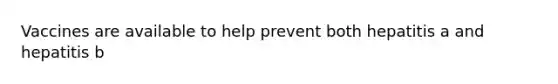 Vaccines are available to help prevent both hepatitis a and hepatitis b