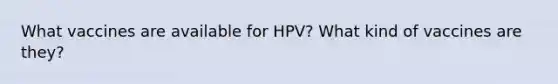 What vaccines are available for HPV? What kind of vaccines are they?