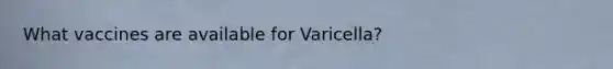 What vaccines are available for Varicella?