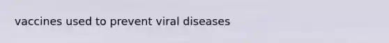 vaccines used to prevent viral diseases