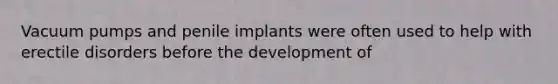 Vacuum pumps and penile implants were often used to help with erectile disorders before the development of