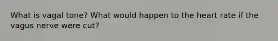 What is vagal tone? What would happen to the heart rate if the vagus nerve were cut?