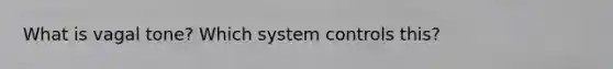 What is vagal tone? Which system controls this?