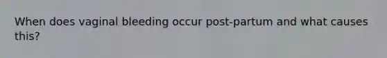 When does vaginal bleeding occur post-partum and what causes this?