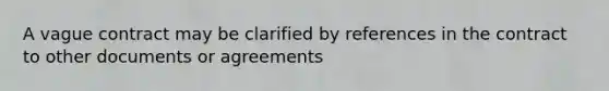 A vague contract may be clarified by references in the contract to other documents or agreements