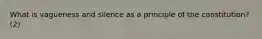 What is vagueness and silence as a principle of the constitution? (2)