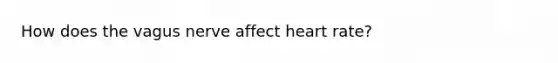 How does the vagus nerve affect heart rate?