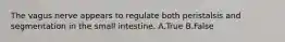 The vagus nerve appears to regulate both peristalsis and segmentation in the small intestine. A.True B.False