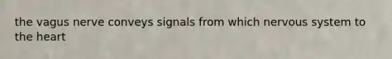 the vagus nerve conveys signals from which nervous system to the heart