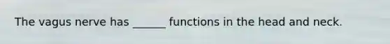 The vagus nerve has ______ functions in the head and neck.