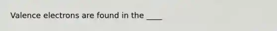 <a href='https://www.questionai.com/knowledge/knWZpHTJT4-valence-electrons' class='anchor-knowledge'>valence electrons</a> are found in the ____