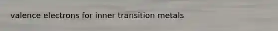 valence electrons for inner transition metals