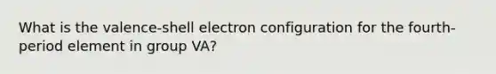 What is the valence-shell electron configuration for the fourth-period element in group VA?