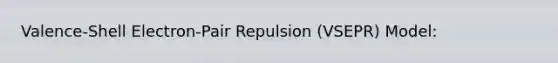 Valence-Shell Electron-Pair Repulsion (VSEPR) Model: