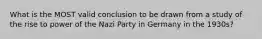 What is the MOST valid conclusion to be drawn from a study of the rise to power of the Nazi Party in Germany in the 1930s?