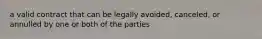 a valid contract that can be legally avoided, canceled, or annulled by one or both of the parties