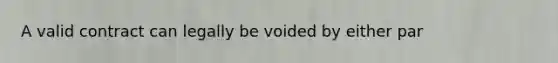 A valid contract can legally be voided by either par