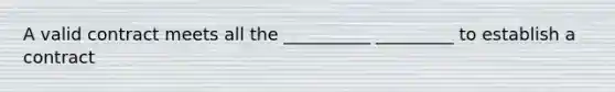 A valid contract meets all the __________ _________ to establish a contract