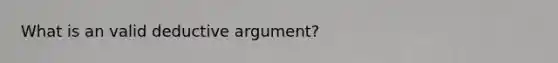 What is an valid deductive argument?