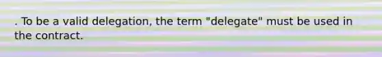 . To be a valid delegation, the term "delegate" must be used in the contract.