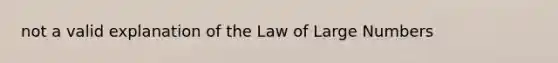 not a valid explanation of the Law of Large Numbers